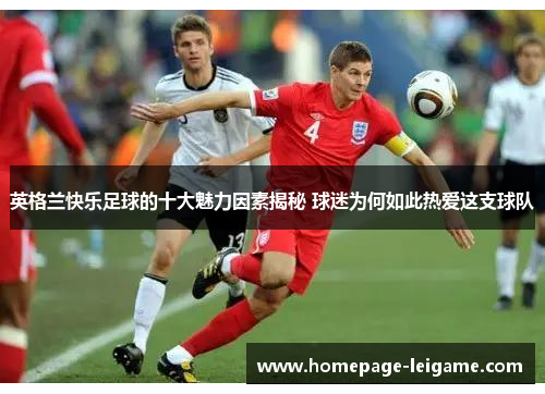 英格兰快乐足球的十大魅力因素揭秘 球迷为何如此热爱这支球队