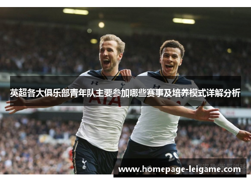 英超各大俱乐部青年队主要参加哪些赛事及培养模式详解分析