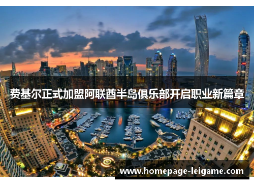 费基尔正式加盟阿联酋半岛俱乐部开启职业新篇章 费基尔正式加盟阿联酋半岛俱乐部开启职业新篇章
